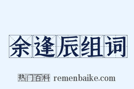 余逢辰组词是什么意思的图片